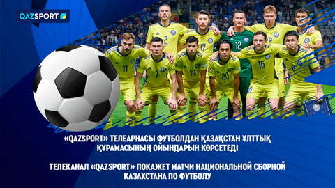 Телеканал "Qazsport" покажет матчи Национальной сборной Казахстана по футболу