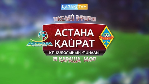 «Қазақстан» Ұлттық телеарнасы Астана мен Қайрат арасындағы ҚР Кубогының финалын тікелей эфирде көрсетеді