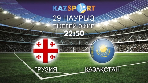 «Kazsport» Грузия-Қазақстан жолдастық матчын тікелей эфирде көрсетеді