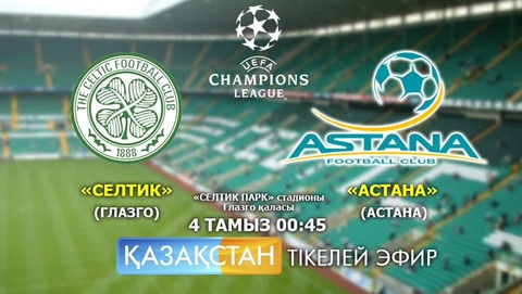 Бүгін  «Селтик» - «Астана» матчын «Қазақстан» тікелей эфирде көрсетеді