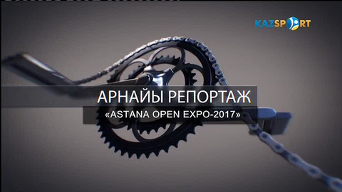 «ASTANA OPEN EXPO-2017». Арнайы репортаж