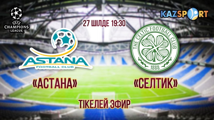 «Kazsport» телеарнасы  «Астана» - «Селтик»   матчын тікелей эфирде көрсетеді